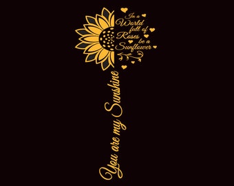May include: A digital design featuring a yellow sunflower with the text "In a world full of roses be a sunflower" and "You are my sunshine" in a decorative font. The design is on a black background.