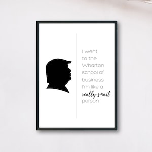 Donald Trump Quote Profile Poster &quot;I went to the Wharton school of business I&#39;m like a really smart person&quot; - Trump Funny Gag Gift