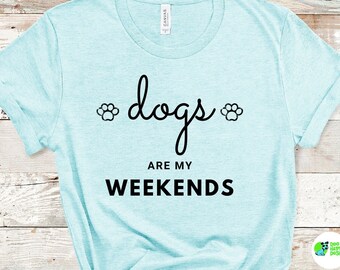 Dogs Are My Weekends Short Sleeve Tee, dog lover shirt, dog mom tshirt, dog dad shirt, cute dog shirt, gift for dog lover, dog mama clothing