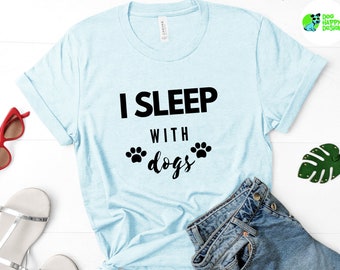 I Sleep With Dogs Tee, dog lover gift, dog mom shirt, gift for her, funny dog tshirts