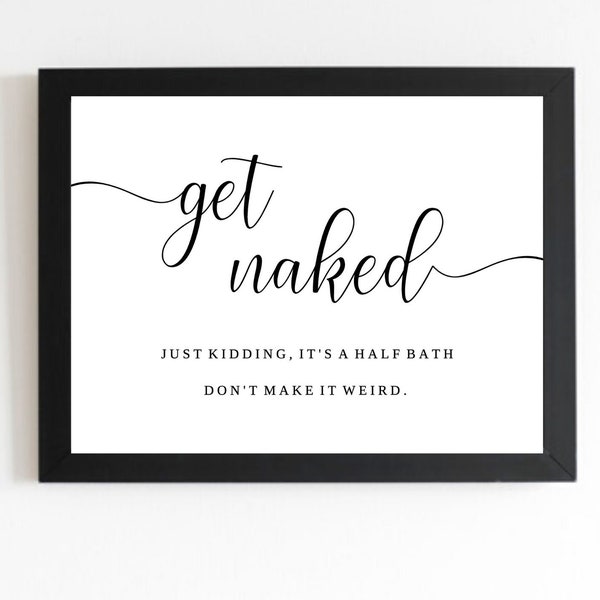 Get Naked Bathroom Sign Funny Bathroom Sign Get Naked Just Kidding This is a Half Bath Dont Make it Weird Get Naked Printable 8x10, 5x7, 4x6
