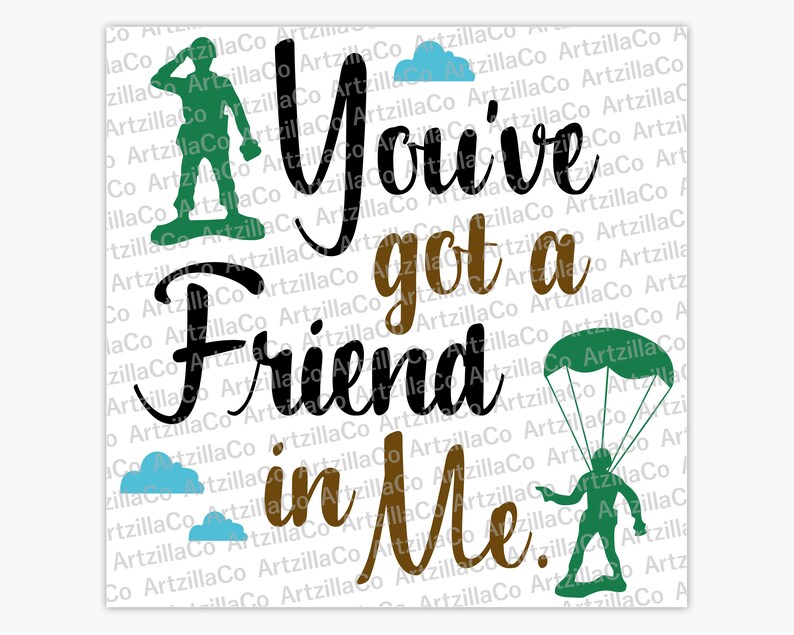 May include: A black and white graphic design with the text "You've got a friend in me."  A green toy soldier with a gun and a green toy soldier parachuting are on either side of the text.
