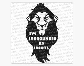 Lion King Scar - I'm surrounded by idiots - Hakuna Matata Digital Download SVG