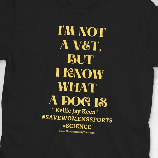 I'm not a Vet But I Know What a Dog Is, Save Womens Sports, Shirt with Trending Topics, Kellie Jay Keen Womens Rights Activist Shirts Tops