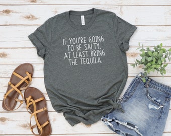 Si vas a ser salado, al menos trae la camiseta de tequila