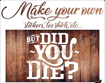 SVG Vector File for "But Did You Die?"  Cut File For Cricut And Silhouette, Digital Download