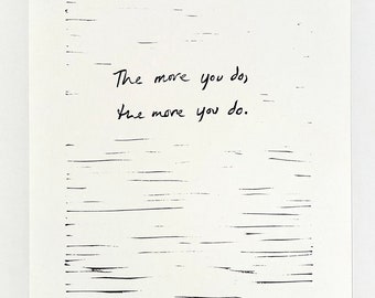 The more you do, the more you do., hand carved linocut relief print by Julia Samuels, inspiring, saying, idiom, text