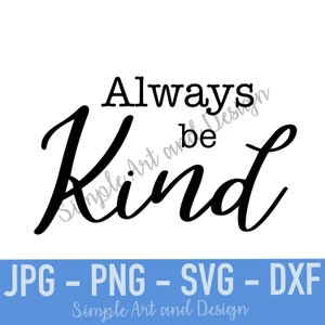 Always be Kind | SVG | JPG | PNG | dxf | wall art | digital download | cricut cut file | cut file | happy quotes | shirt svg | printable |