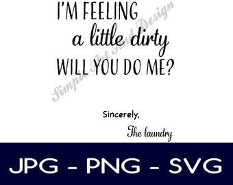 I&#39;m feeling a little dirty, will you do me? | SVG | PNG | JPG | laundry decor | funny sgn | home decor | digital download | funny gift |