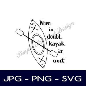 When in doubt, kayak it out | SVG | PNG | JPG | kayak svg | home decor | instant download | lake decor | kayak gift | gift idea | decor |