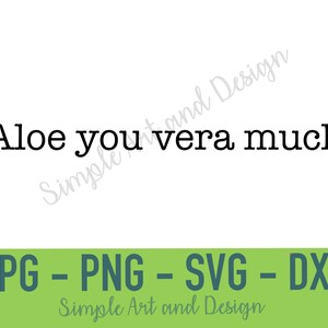 Puede incluir: Un gráfico digital que presenta el texto negro Aloe you vera much centrado sobre un fondo blanco. Debajo, una barra horizontal verde muestra el texto JPG - PNG - SVG - DXF en una fuente verde oscuro, seguido de Simple Art and Design.