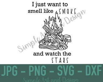 I Just Want To Smell Like Smoke | SVG | PNG | JPG | dxf | bonfire | camping | fire |