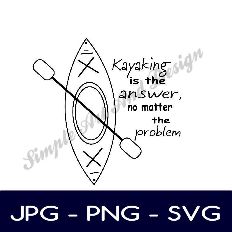 Kayaking is the Answer No Matter the Problem | SVG | PNG | JPG | Kayak ...