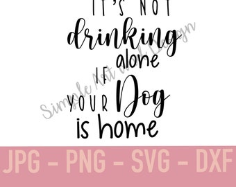 Its not drinking alone | SVG | PNG | JPG | dxf | Dog svg | funny gift | digital download |