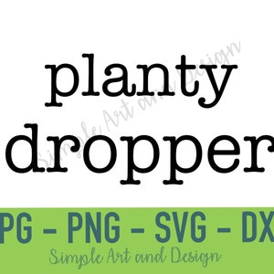 Planty Dropper | SVG | PNG | JPG | dxf | funny plant quote | plant quote | house plant svg | plant svg | funny plant quote | plant sticker |