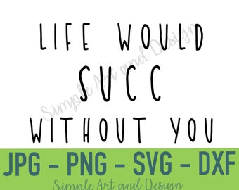 Life Would Succ Without You / SVG / SVG / JPG / dxf / divertida planta cotización / planta de presupuesto / planta de la casa svg / planta svg / divertida cita de la olla / succ