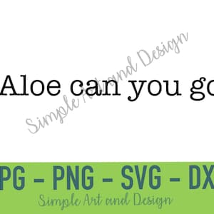 Puede incluir: Un diseño gráfico digital que presenta el texto negro Aloe can you go centrado sobre un fondo blanco. Debajo, una barra horizontal verde muestra el texto JPG - PNG - SVG - DXF en fuente negrita, con la marca de agua Simple Art and Design.