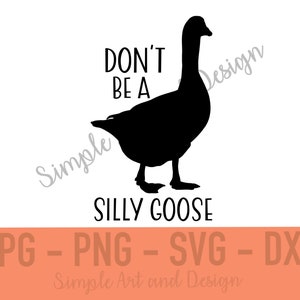 Don&#39;t Be A Silly Goose | SVG | PNG | JPG | dxf | goose svg | silly goose | funny goose svg | goose png | goose quote | farm goose cut file |