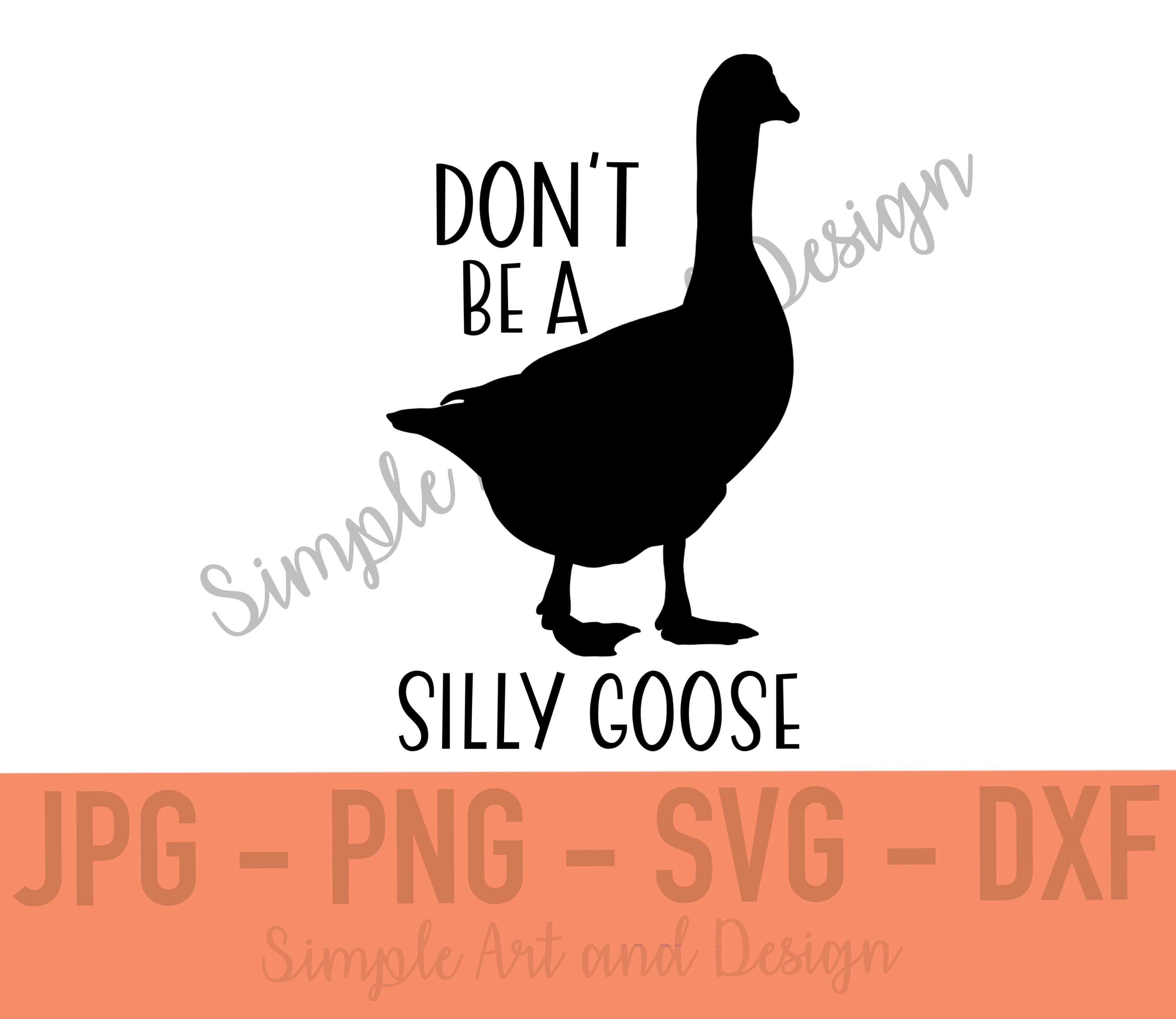 Dont Be A Silly Goose SVG PNG JPG dxf svg doie bête d' svg drôle doie