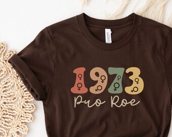 Pro choice shirt, Pro Roe shirt, Reproductive rights tshirt, 1973 Pro Roe Shirt, 1973 shirt, Women's Rights, feminist shirt, Roe v Wade