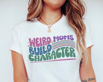 Weird moms build character shirt, funny mom shirt, Mother's Day gift, new mom tshirt, retro mom shirt, fun mom shirt, trendy mom gif