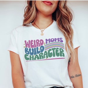 Weird moms build character shirt, funny mom shirt, Mother's Day gift, new mom tshirt, retro mom shirt, fun mom shirt, trendy mom gif