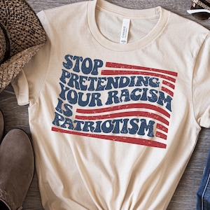 Anti Trump Shirt, Stop pretending your racism is patriotism shirt, Pro immigration shirt, anti maga shirt, Liberal tshirt, democrat shirt