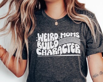 Weird moms build character shirt, funny mom shirt, Mother's Day gift, new mom tshirt, retro mom shirt, fun mom shirt, trendy mom gift