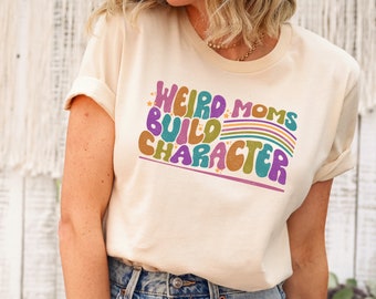 Weird moms build character shirt, funny mom shirt, Mother's Day gift, new mom tshirt, retro mom shirt, fun mom shirt, trendy mom gift