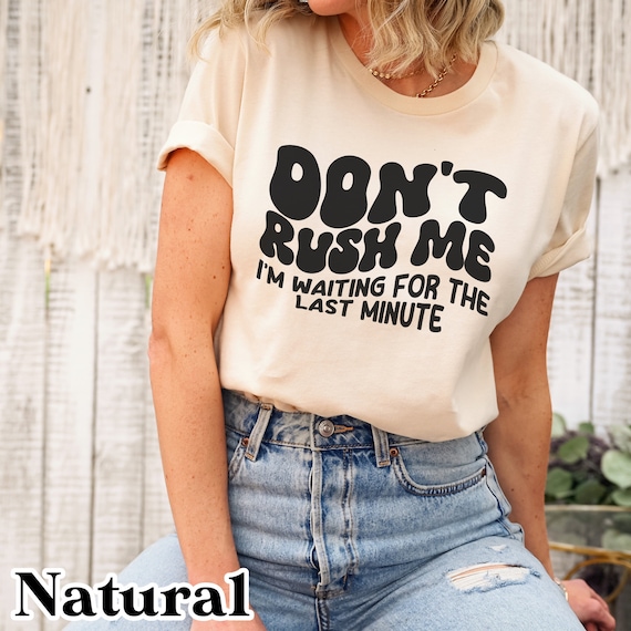 Don't Rush Me Last Minute T-Shirt Funny Student Lazy Tee Don't Rush Me Last Minute T-Shirt Funny Student Lazy Tee