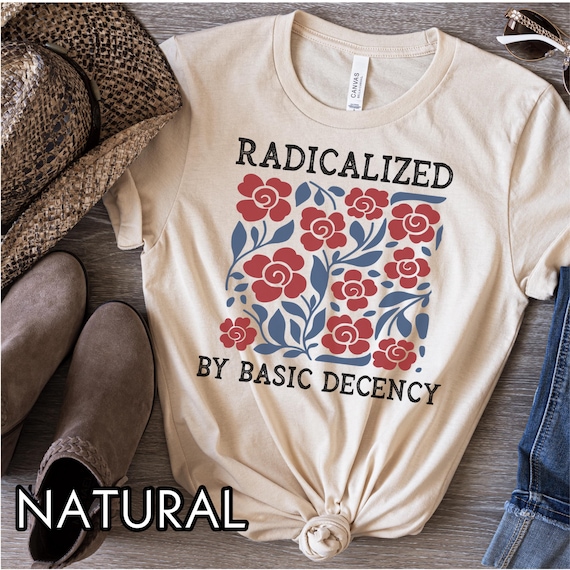 Radicalized by basic decency shirt, Pro Immigrant shirt, Floral political tshirt,