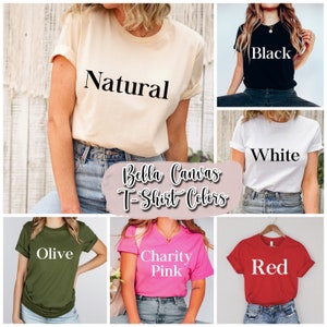 May include: Bella Canvas T-shirt colors: Natural, Black, White, Olive, Charity Pink, and Red.  The shirts are shown on models wearing jeans.