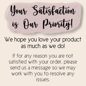May include: A pink and white background with black text that reads "Your Satisfaction is Our Priority! We hope you love your product as much as we do! If for any reason you are not satisfied with your order, please send us a message so we may work with you to resolve any issues."