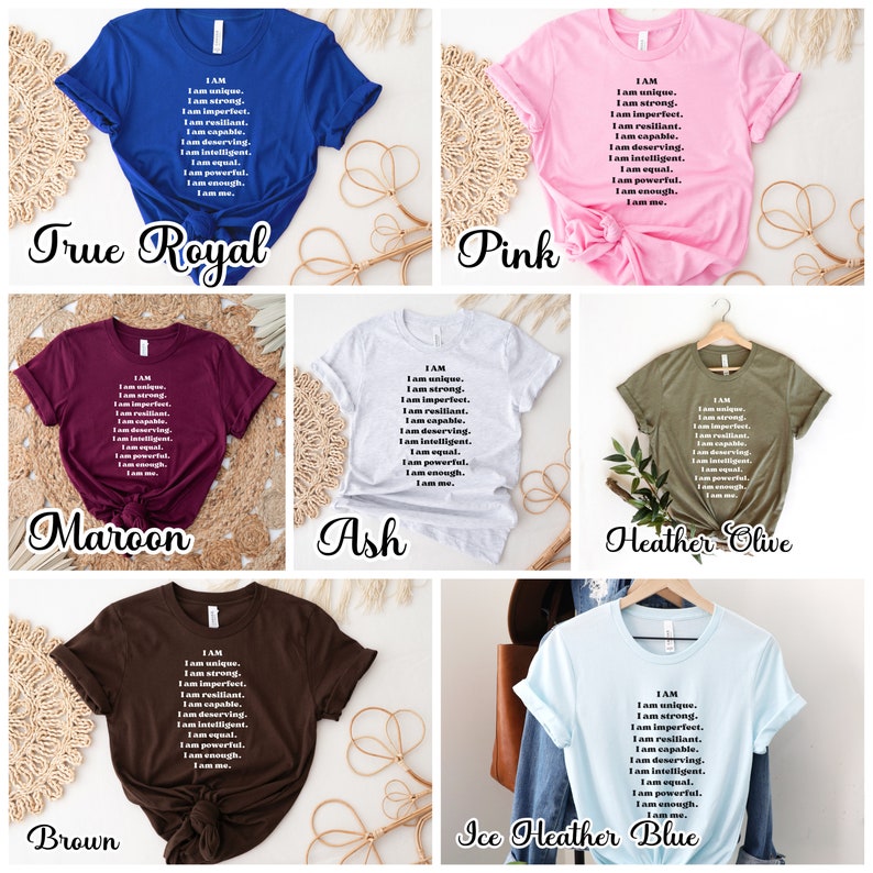 May include: A set of ten t-shirts in various colors, each featuring the same text: "I AM. I am unique. I am strong. I am imperfect. I am resilient. I am capable. I am deserving. I am intelligent. I am equal. I am powerful. I am enough. I am me."