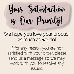 May include: A pink and white textured background with black text that reads "Your Satisfaction is Our Priority! We hope you love your product as much as we do! If for any reason you are not satisfied with your order, please send us a message so we may work with you to resolve any issues."