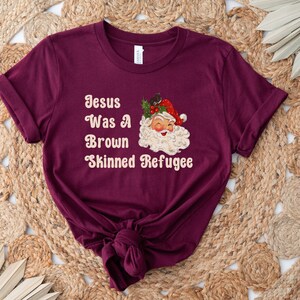 Jesus was a brown skinned refugee, social justice shirt, immigration shirt, abolish ice, anti racist shirt, pro immigration, welcome Maroon