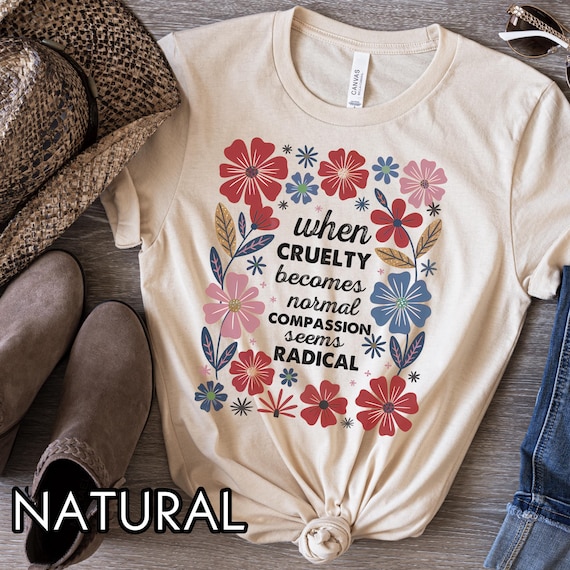 Radicalized by basic decency Shirt, Compassion is not radical, Political Protest Shirt, Feminist Activist Gift, Liberal tee, Political merch