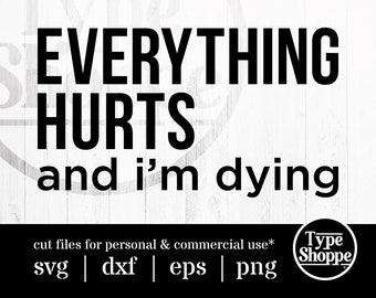 Motivational Quotes SVG Design | Everything Hurts and I'm Dying | Original Art Sayings and Phrases | Graphics for Cricut & Cameo Silhouette