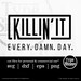 Motivational Quotes SVG Design | Killin' It Every. Damn. Day. | Original Art Sayings and Phrases | Graphics for Cricut & Cameo Silhouette 