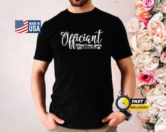 Regalo de oficiante: Camiseta 'Oficiante lo que digo va', camisa de ministro de bodas, ropa oficial de oficiante - Regalo ideal para ministros de bodas