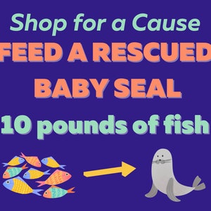 Shop for a Cause: Feed a Rescued Baby Seal 10 Pounds of Fish for a Healing Seal Pup Rescue Nonprofit 100% Charity image 1
