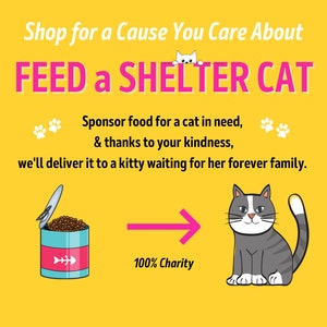 Shop for a Cause: Feed a Shelter Cat or Kitten for a Day * Sponsor a Homeless Pet * Help a Kitty In Need * Save Animals * 100% Charity