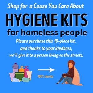May include: A blue and white illustration of a hygiene kit with various toiletries, including soap, shampoo, and lotion. The text "100% charity" is shown next to an arrow pointing to a cartoon of a person sitting on the ground wrapped in a blanket. The text "Shop for a Cause You Care About" is at the top of the image. The text "HYGIENE KITS for homeless people" is in large bold letters. The text "Please purchase this 10-piece kit, and thanks to your kindness, we'll give it to a person living on the streets." is below the bold text.