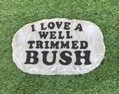 Humorous stone Plaque Sign. I Love a Well Trimmed Bush Stone Garden Sign