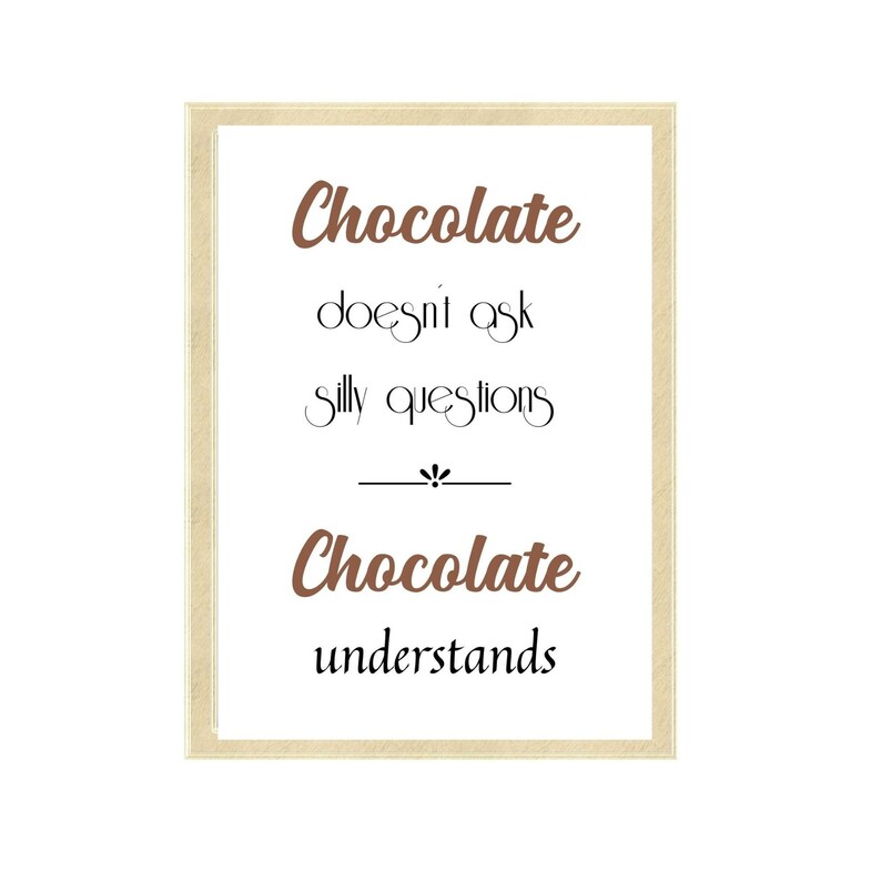 Chocolate doesnt ask silly questions chocolate understands. Etsy