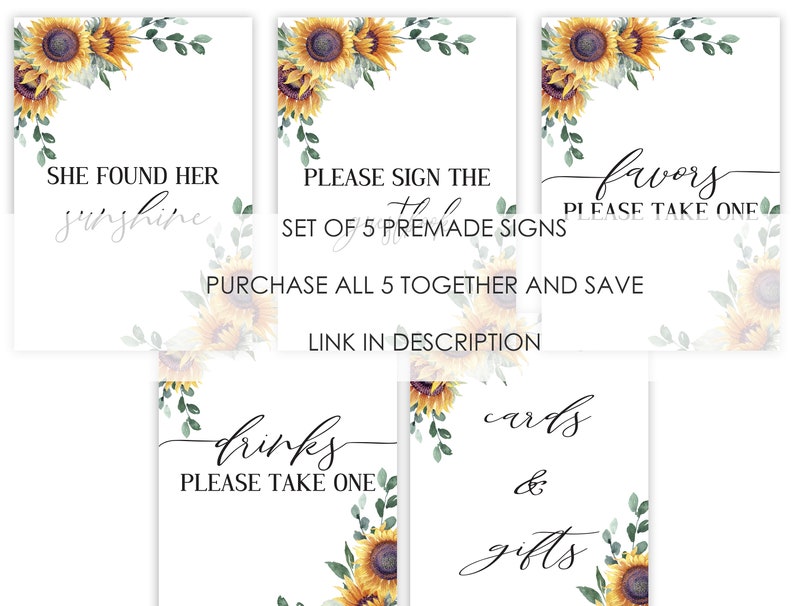 May include: Set of five printable sunflower themed signs for a wedding or bridal shower. The signs read "She found her sunshine", "Please sign the table", "Drinks please take one", "Cards & gifts", and "Favors please take one".