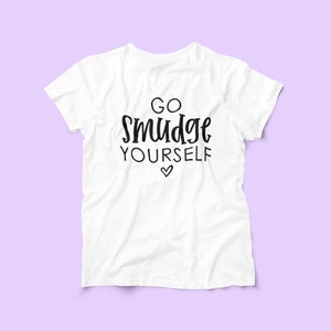 Funny Boho Hippie Shirt | Go Smudge Yourself | Sage Meditation | Crystal Lover | Good Vibes | Wicca Witch Shirt | Spiritual Tee