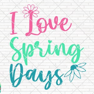 I Love Spring Days SVG, Spring Svg, Easter Svg, Spring Design for Shirts, Spring Quotes, Spring Cut Files, Cricut, Silhouette, Png