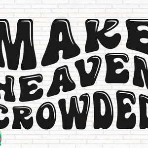 Make Heaven Crowded SVG, Bible Verse Svg, Christian Svg, Religious Svg, Make Heaven Crowded Cut File, Cricut, Silhouette, Png, Svg, Eps, Dxf