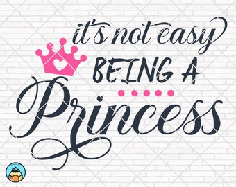 It's Not Easy Being A Princess svg, Birthday Girl svg, Birthday Princess svg, Baby Birthday svg, Baby Shower svg cricut silhouette cut file